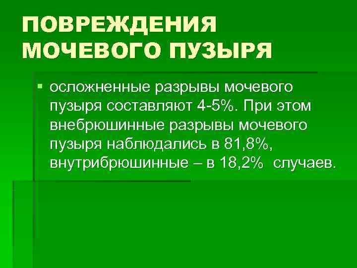 ПОВРЕЖДЕНИЯ МОЧЕВОГО ПУЗЫРЯ § осложненные разрывы мочевого пузыря составляют 4 -5%. При этом ПОВРЕЖДЕНИЯ МОЧЕВОГО ПУЗЫРЯ § осложненные разрывы мочевого пузыря составляют 4 -5%. При этом