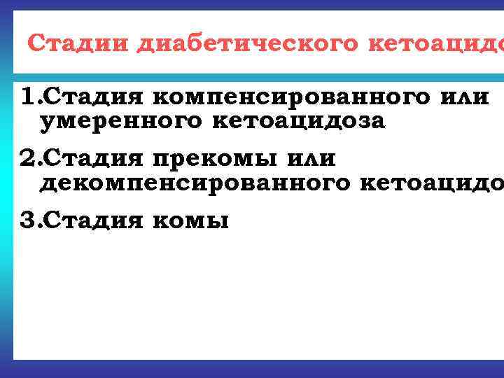 Стадии диабетического кетоацидо 1. Стадия компенсированного или  умеренного кетоацидоза 2. Стадия прекомы или
