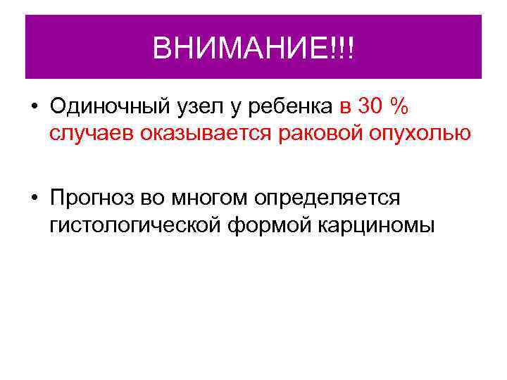    ВНИМАНИЕ!!! • Одиночный узел у ребенка в 30 %  случаев