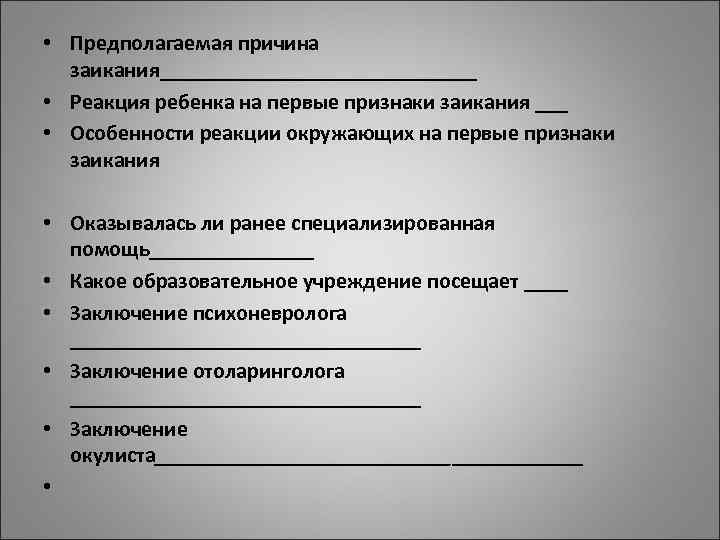 • Предполагаемая причина заикания_______________ • Реакция ребенка на первые признаки заикания ___ • Предполагаемая причина заикания_______________ • Реакция ребенка на первые признаки заикания ___