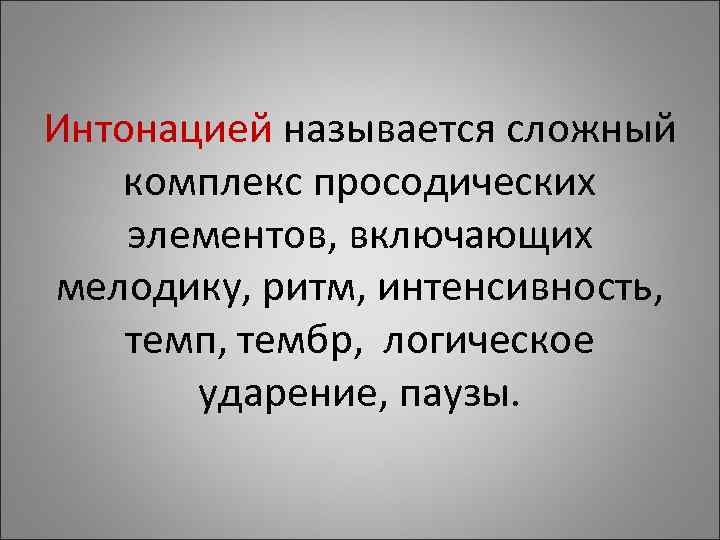 Интонацией называется сложный комплекс просодических элементов, включающих мелодику, ритм, интенсивность, темп, тембр, Интонацией называется сложный комплекс просодических элементов, включающих мелодику, ритм, интенсивность, темп, тембр,