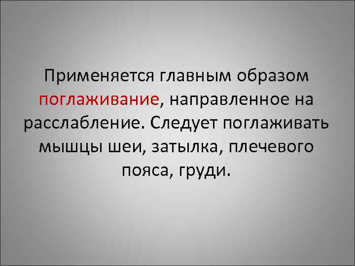 Применяется главным образом поглаживание, направленное на расслабление. Следует поглаживать мышцы шеи, Применяется главным образом поглаживание, направленное на расслабление. Следует поглаживать мышцы шеи,