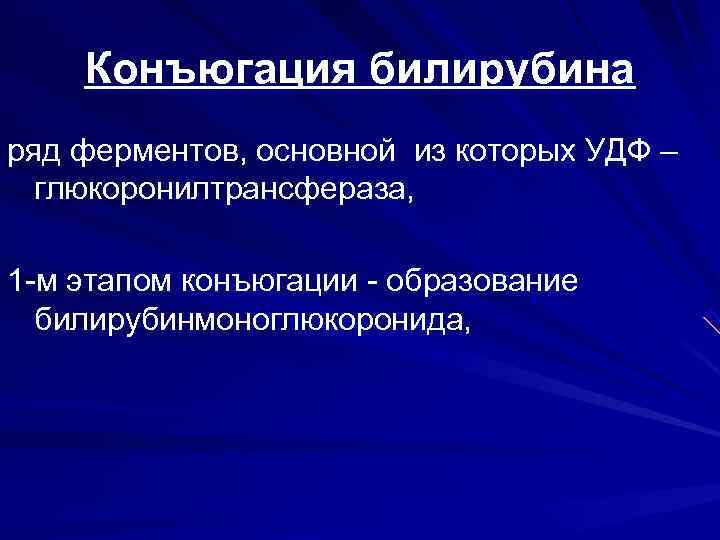   Конъюгация билирубина ряд ферментов, основной из которых УДФ –  глюкоронилтрансфераза, 