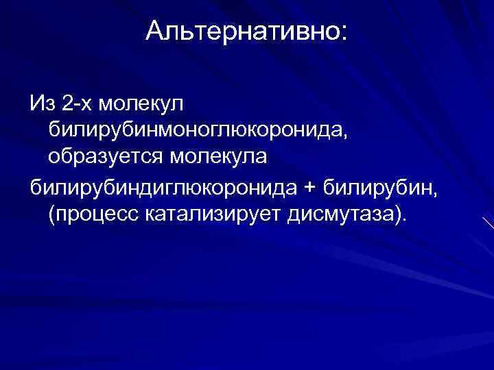    Альтернативно:  Из 2 -х молекул билирубинмоноглюкоронида,  образуется молекула билирубиндиглюкоронида