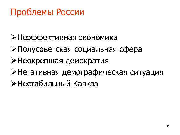 Проблемы России Ø Неэффективная экономика Ø Полусоветская социальная сфера Ø Неокрепшая демократия Ø Негативная