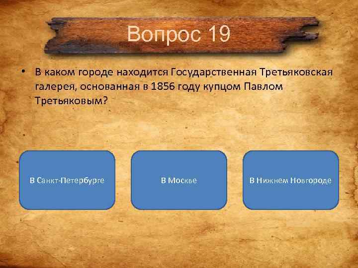 Вопрос 19 • В каком городе находится Государственная Третьяковская Вопрос 19 • В каком городе находится Государственная Третьяковская