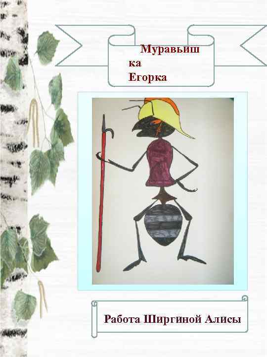  Муравьиш  ка  Егорка Работа Ширгиной Алисы 
