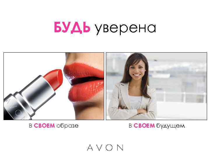  БУДЬ уверена В СВОЕМ образе  В СВОЕМ будущем 
