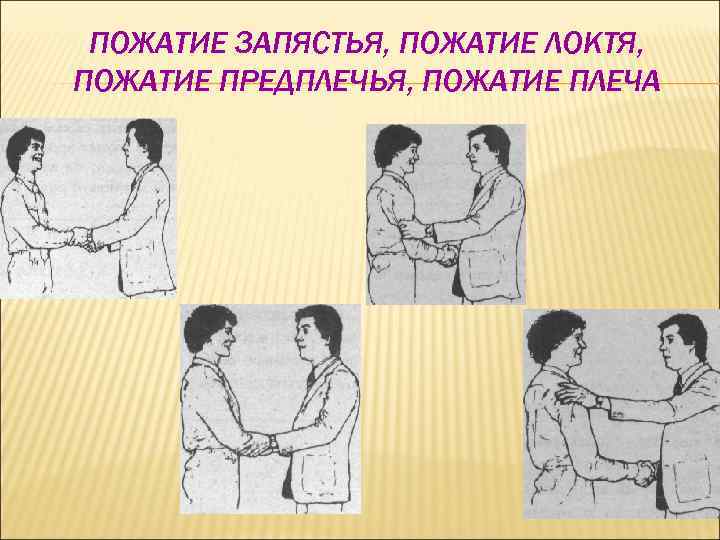  ПОЖАТИЕ ЗАПЯСТЬЯ, ПОЖАТИЕ ЛОКТЯ, ПОЖАТИЕ ПРЕДПЛЕЧЬЯ, ПОЖАТИЕ ПЛЕЧА 
