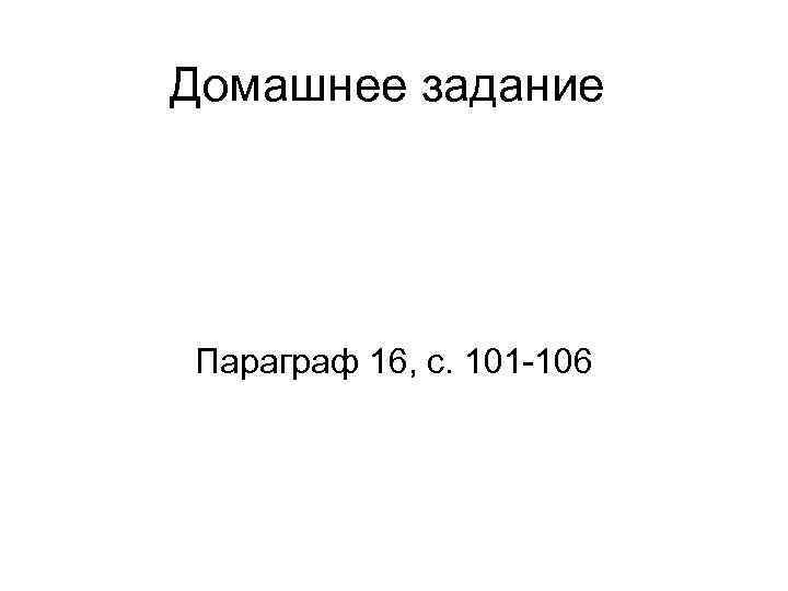 Домашнее задание Параграф 16, с. 101 -106 