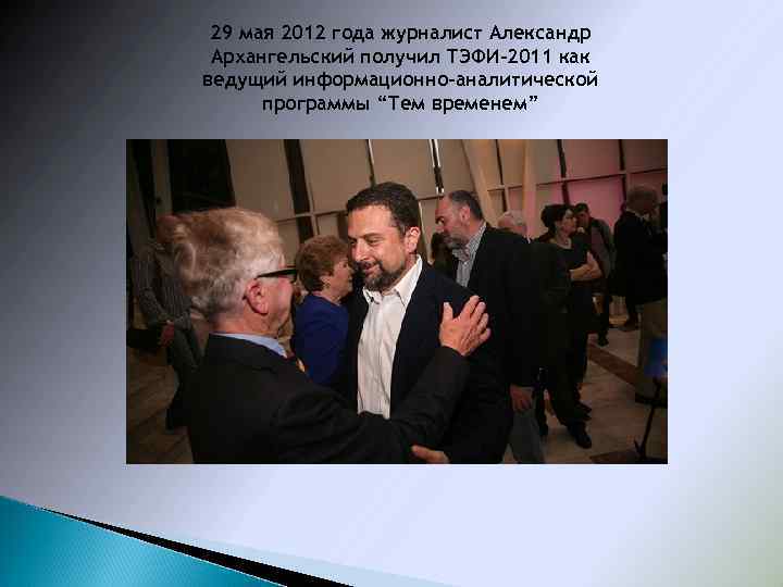  29 мая 2012 года журналист Александр Архангельский получил ТЭФИ-2011 как ведущий информационно-аналитической 