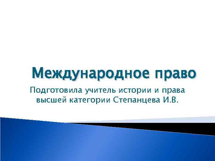 Международное право Подготовила учитель истории и права высшей категории Степанцева И. В. 