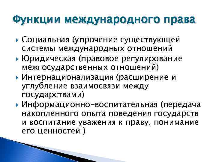 Функции международного права Социальная (упрочение существующей системы международных отношений Юридическая (правовое регулирование межгосударственных отношений)