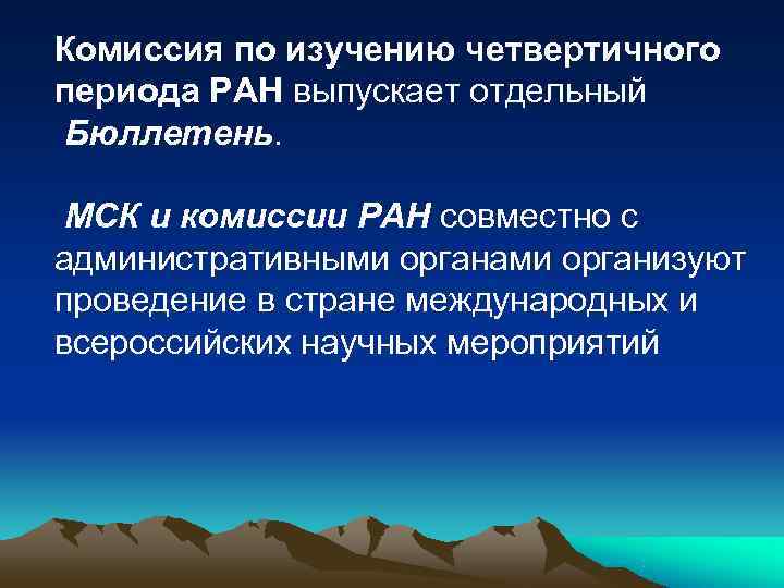 Комиссия по изучению четвертичного периода РАН выпускает отдельный Бюллетень.  МСК и комиссии РАН