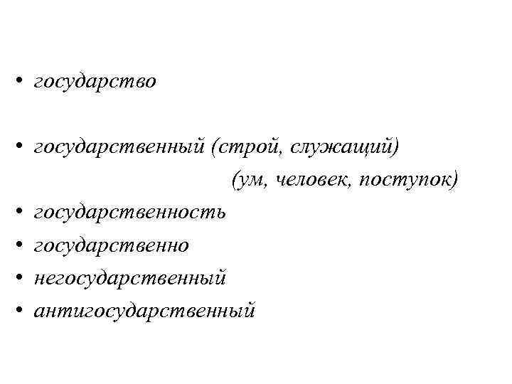  • государство  • государственный (строй, служащий)     (ум, человек,