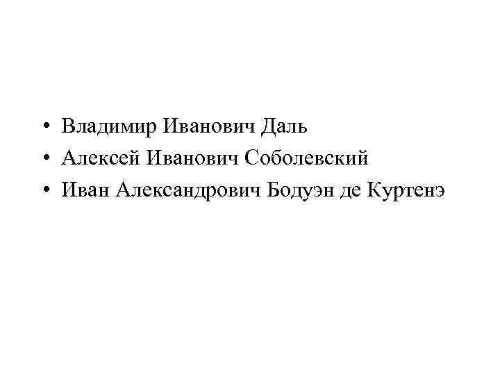  • Владимир Иванович Даль • Алексей Иванович Соболевский • Иван Александрович Бодуэн де