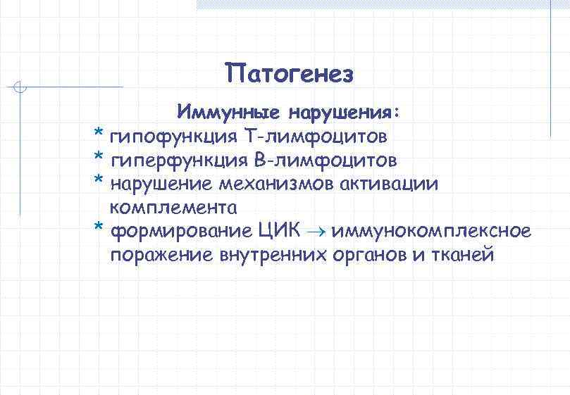   Патогенез   Иммунные нарушения: * гипофункция Т-лимфоцитов * гиперфункция В-лимфоцитов *