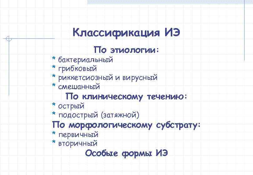  Классификация ИЭ  По этиологии: * бактериальный * грибковый * риккетсиозный и вирусный