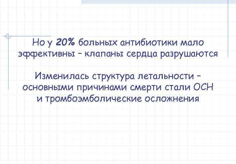  Но у 20% больных антибиотики мало эффективны – клапаны сердца разрушаются  Изменилась