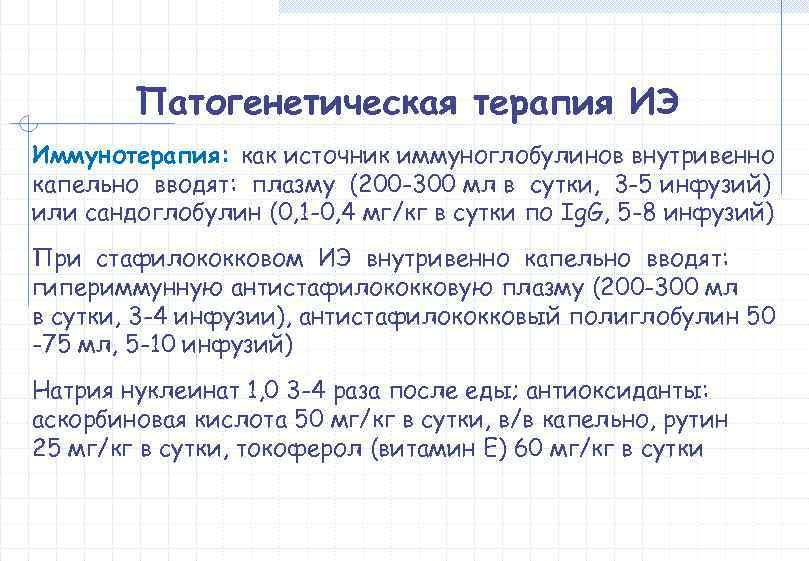   Патогенетическая терапия ИЭ Иммунотерапия: как источник иммуноглобулинов внутривенно капельно вводят: плазму (200