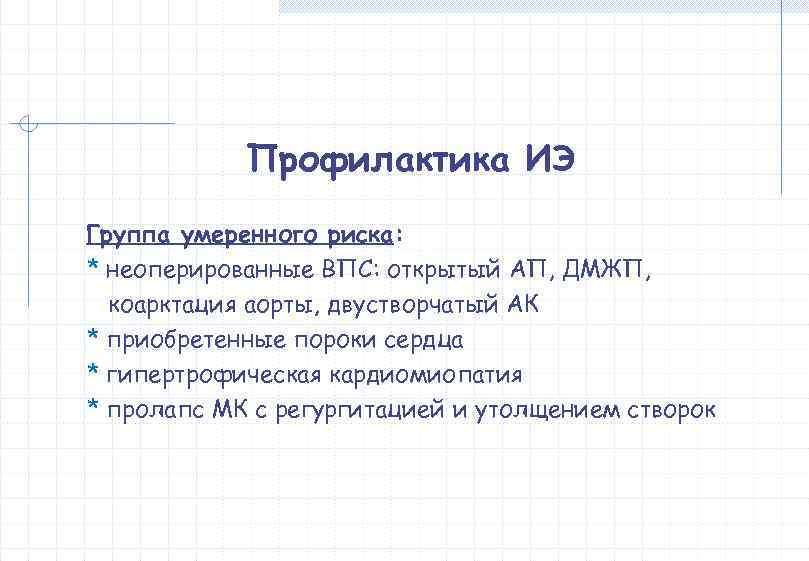   Профилактика ИЭ Группа умеренного риска: * неоперированные ВПС: открытый АП, ДМЖП, 