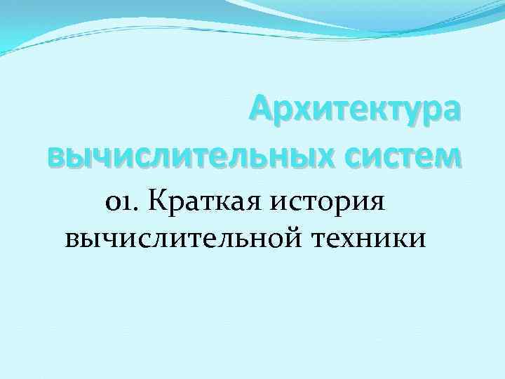    Архитектура вычислительных систем  01. Краткая история вычислительной техники 