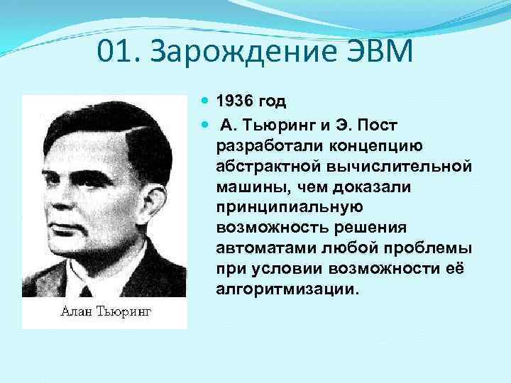 01. Зарождение ЭВМ  1936 год  А. Тьюринг и Э. Пост  разработали