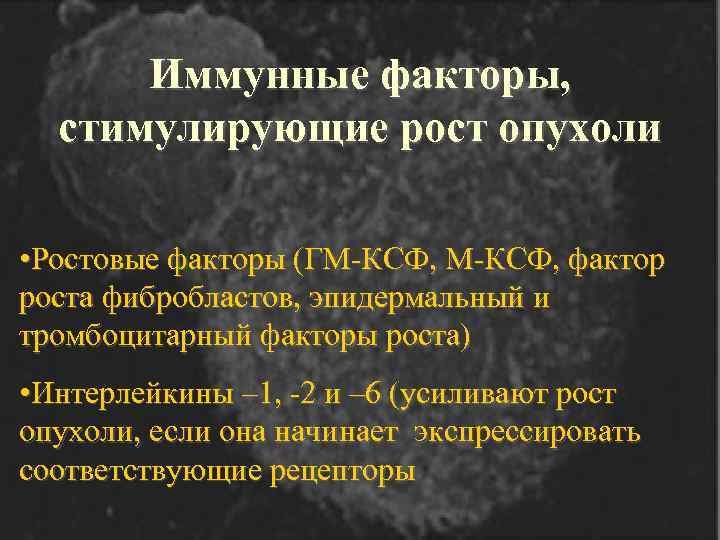  Иммунные факторы,  стимулирующие рост опухоли  • Ростовые факторы (ГМ-КСФ, фактор роста