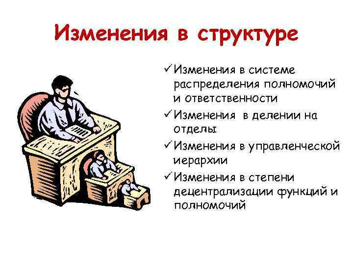 Изменения в структуре   ü Изменения в системе  распределения полномочий  и