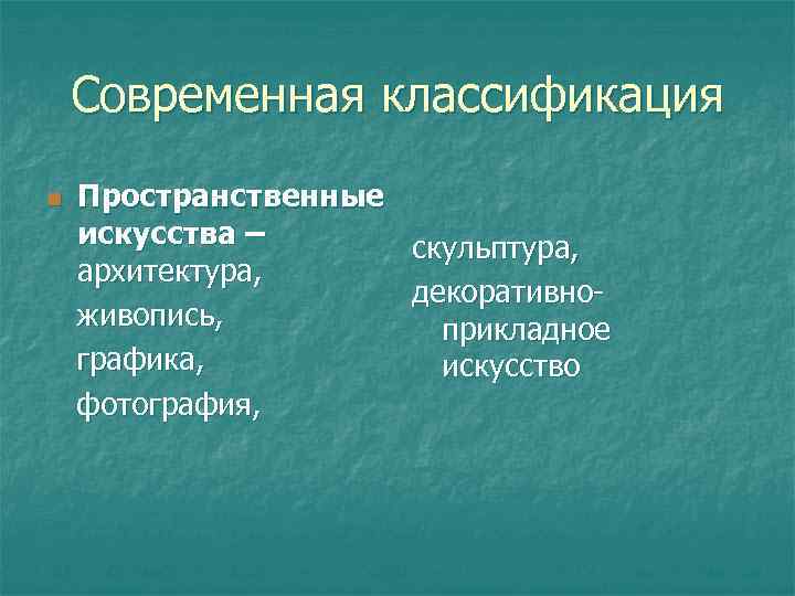  Современная классификация n  Пространственные искусства – скульптура, архитектура,   