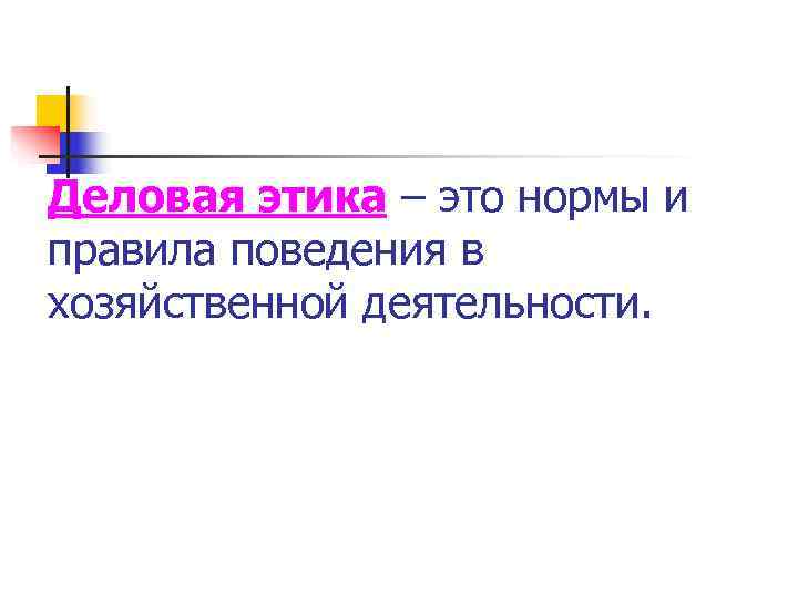 Деловая этика – это нормы и правила поведения в хозяйственной деятельности. 