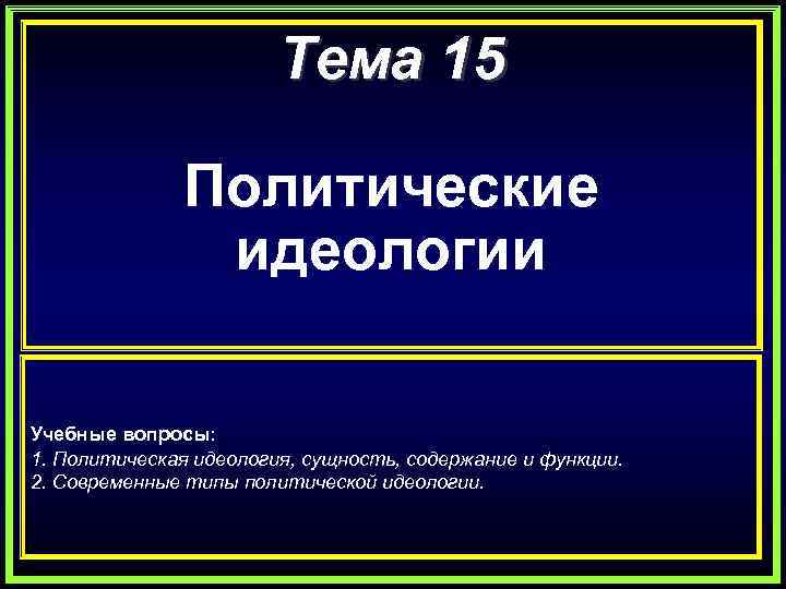     Тема 15   Политические   идеологии Учебные вопросы: