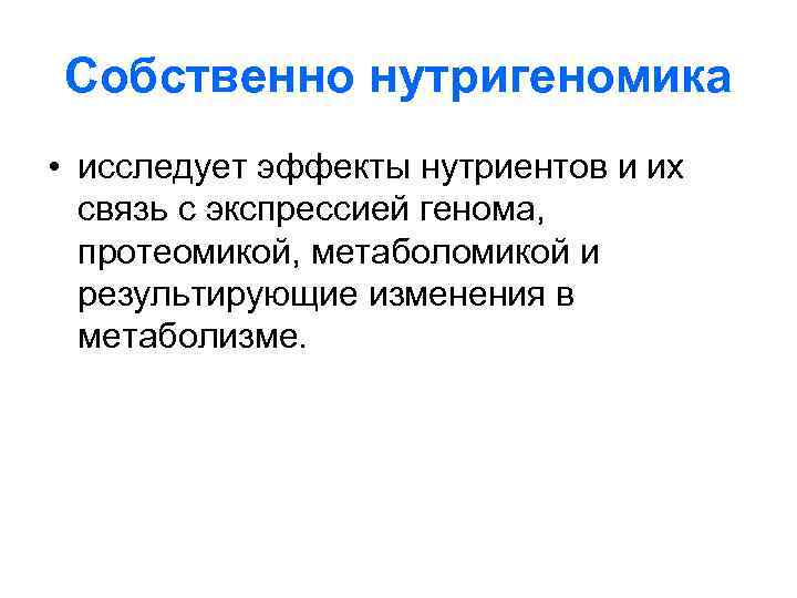 Собственно нутригеномика • исследует эффекты нутриентов и их  связь с экспрессией генома, протеомикой,