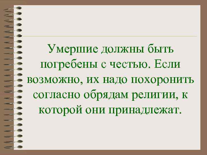   Умершие должны быть  погребены с честью. Если возможно, их надо похоронить