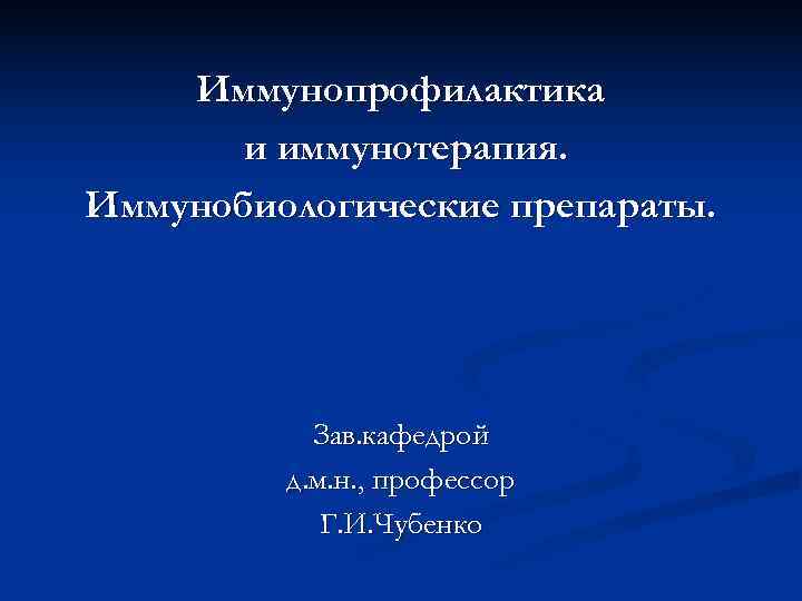   Иммунопрофилактика  и иммунотерапия. Иммунобиологические препараты.   Зав. кафедрой  