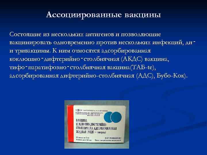   Ассоциированные вакцины Состоящие из нескольких антигенов и позволяющие вакцинировать одновременно против нескольких