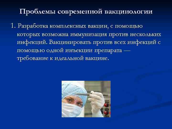  Проблемы современной вакцинологии 1. Разработка комплексных вакцин, с помощью  которых возможна иммунизация