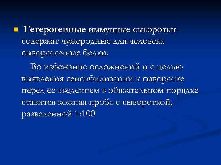 n  Гетерогенные иммунные сыворотки- содержат чужеродные для человека сывороточные белки.  Во избежание