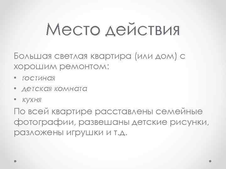  Место действия Большая светлая квартира (или дом) с хорошим ремонтом: • гостиная •