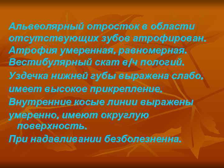 Альвеолярный отросток в области отсутствующих зубов атрофирован. Атрофия умеренная, равномерная. Вестибулярный скат в/ч пологий.