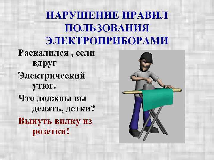  НАРУШЕНИЕ ПРАВИЛ   ПОЛЬЗОВАНИЯ ЭЛЕКТРОПРИБОРАМИ Раскалился , если  вдруг Электрический 