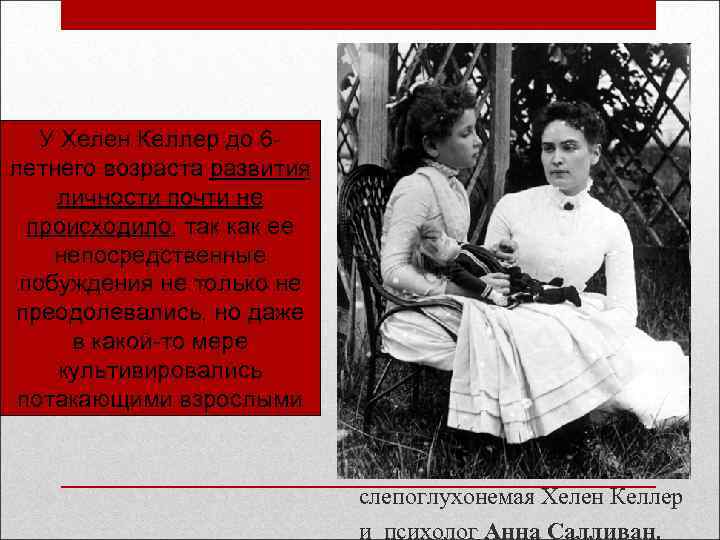 У Хелен Келлер до 6 летнего возраста развития личности почти не происходило, так как