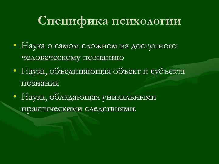 Специфика психологии • Наука о самом сложном из доступного человеческому познанию • Специфика психологии • Наука о самом сложном из доступного человеческому познанию •