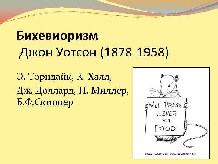 Бихевиоризм Джон Уотсон (1878 -1958) Э. Торндайк, К. Халл, Дж. Доллард, Н. Миллер, Бихевиоризм Джон Уотсон (1878 -1958) Э. Торндайк, К. Халл, Дж. Доллард, Н. Миллер,
