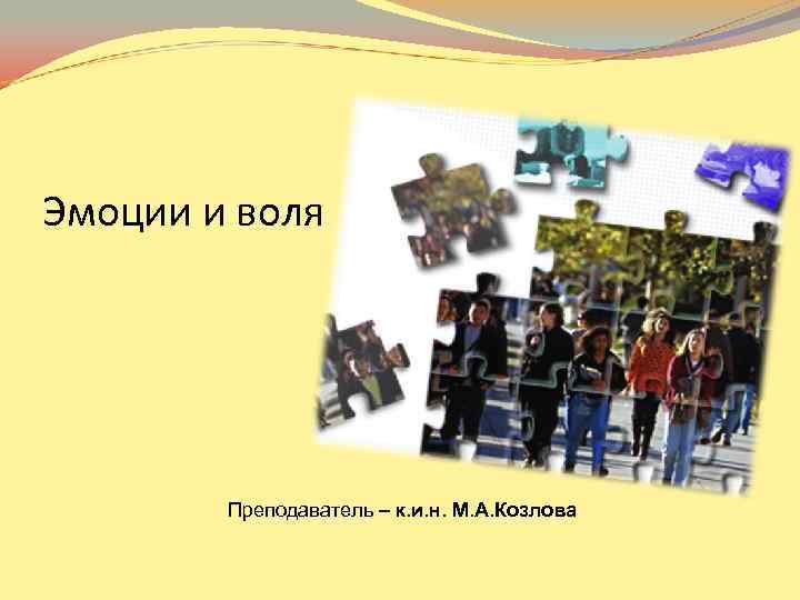 Эмоции и воля Преподаватель – к. и. н. М. А. Козлова Эмоции и воля Преподаватель – к. и. н. М. А. Козлова