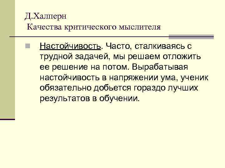 Д. Халперн Качества критического мыслителя n  Настойчивость. Часто, сталкиваясь с трудной задачей, мы