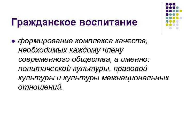 Гражданское воспитание l формирование комплекса качеств, необходимых каждому члену современного общества, а именно: Гражданское воспитание l формирование комплекса качеств, необходимых каждому члену современного общества, а именно:
