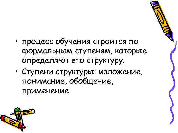  • процесс обучения строится по  формальным ступеням, которые  определяют его структуру.