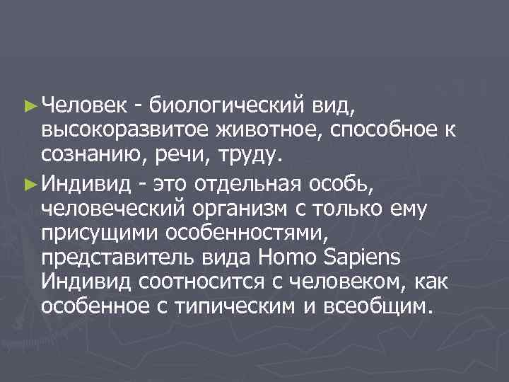 ► Человек - биологический вид,  высокоразвитое животное, способное к  сознанию, речи, труду.