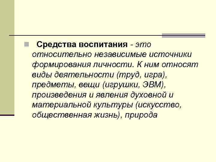 n Средства воспитания - это относительно независимые источники формирования личности. К ним относят n Средства воспитания - это относительно независимые источники формирования личности. К ним относят